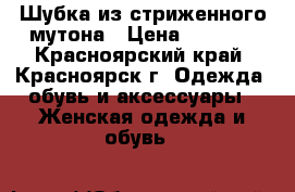 Шубка из стриженного мутона › Цена ­ 9 700 - Красноярский край, Красноярск г. Одежда, обувь и аксессуары » Женская одежда и обувь   